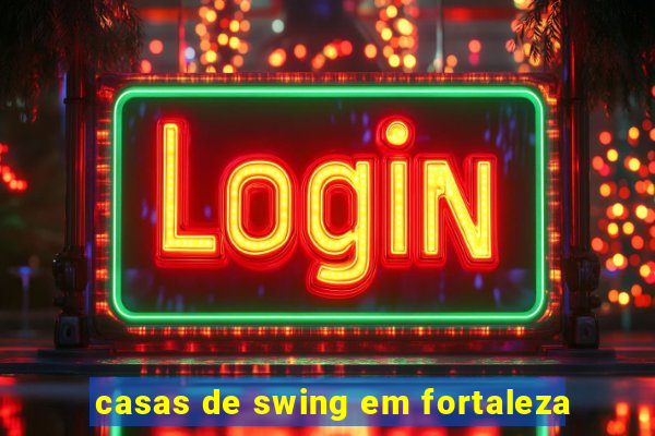 casas de swing em fortaleza